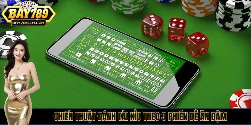 Chiến thuật đánh tài xỉu theo 3 phiên dễ ăn đậm