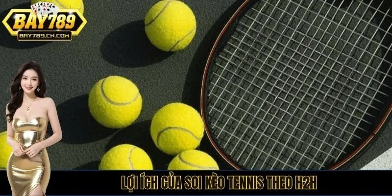 Lợi ích của soi kèo tennis theo h2h