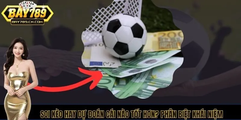 Soi kèo hay dự đoán cái nào tốt hơn? Phân biệt khái niệm